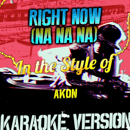 Right Now (Na Na Na) [In the Style of Akon] [Karaoke Version] - Single