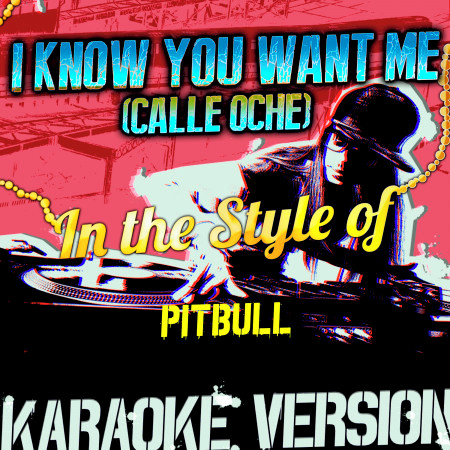 I Know You Want Me (Calle Oche) [In the Style of Pitbull] [Karaoke Version]