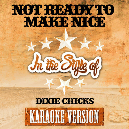 Not Ready to Make Nice (In the Style of Dixie Chicks) [Karaoke Version]