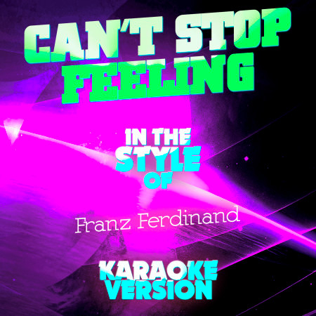 Can't Stop Feeling (In the Style of Franz Ferdinand) [Karaoke Version] - Single