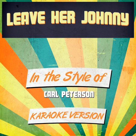Leave Her Johnny (In the Style of Carl Peterson) [Karaoke Version] - Single