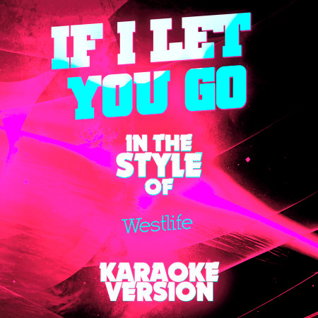 If I Let You Go (In the Style of Westlife) [Karaoke Version] - Single
