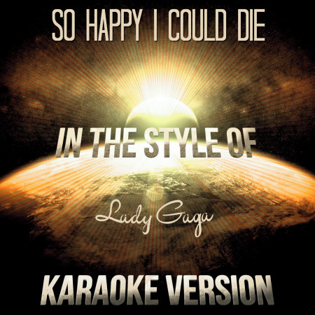 So Happy I Could Die (In the Style of Lady Gaga) [Karaoke Version] - Single