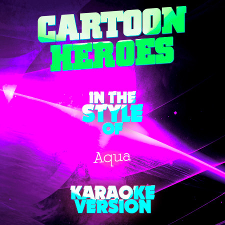 Cartoon Heroes (In the Style of Aqua) [Karaoke Version]