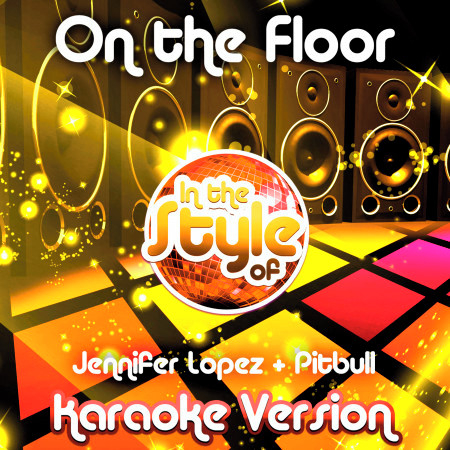 On the Floor (In the Style of Jennifer Lopez & Pitbull) [Karaoke Version] - Single