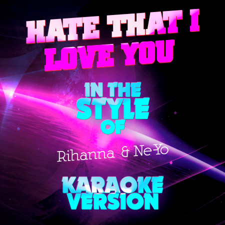 Hate That I Love You (In the Style of Rihanna & Ne-Yo) [Karaoke Version]