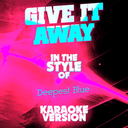 Give It Away (In the Style of Deepest Blue) [Karaoke Version]