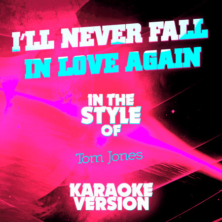 I'll Never Fall in Love Again (In the Style of Tom Jones) [Karaoke Version] - Single