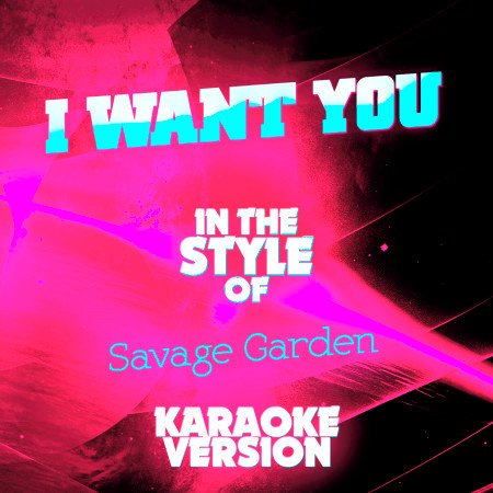 I Want You (In the Style of Savage Garden) [Karaoke Version] - Single