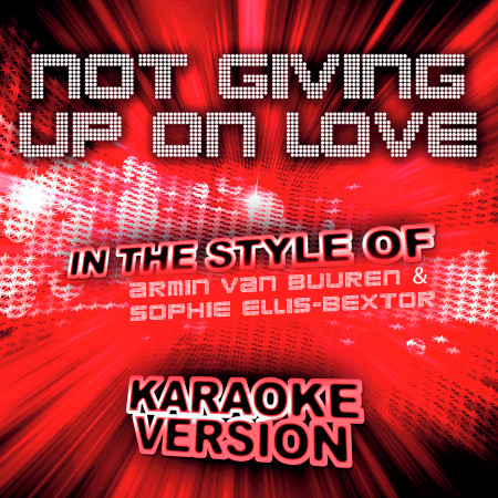 Not Giving up on Love (In the Style of Armin Van Buuren & Sophie Ellis-Bextor) [Karaoke Version] - Single