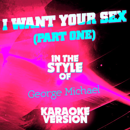 I Want Your Sex (Part One) [In the Style of George Michael] [Karaoke Version] - Single