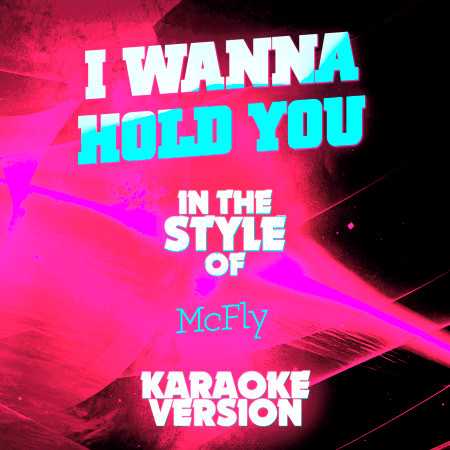 I Wanna Hold You (In the Style of Mcfly) [Karaoke Version] - Single