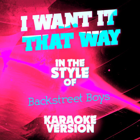 I Want It That Way (In the Style of Backstreet Boys) [Karaoke Version] - Single