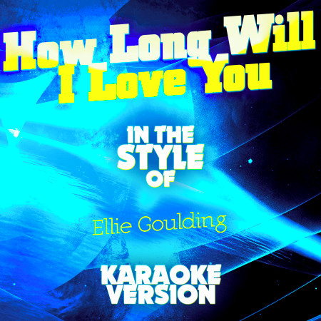 How Long Will I Love You (In the Style of Ellie Goulding) [Karaoke Version]