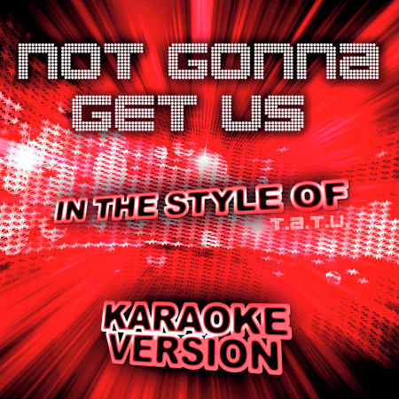 Not Gonna Get Us (In the Style of T.A.T.U.) [Karaoke Version] - Single