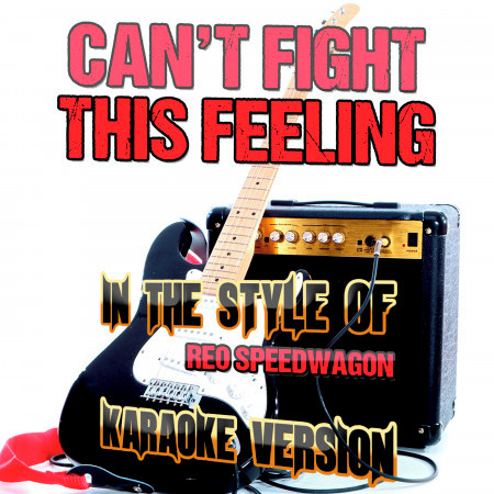 Can't Fight This Feeling (In the Style of Reo Speedwagon) [Karaoke Version]