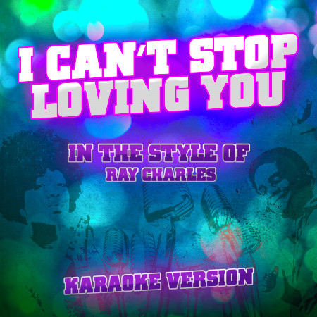 I Can't Stop Loving You (In the Style of Ray Charles) [Karaoke Version] - Single