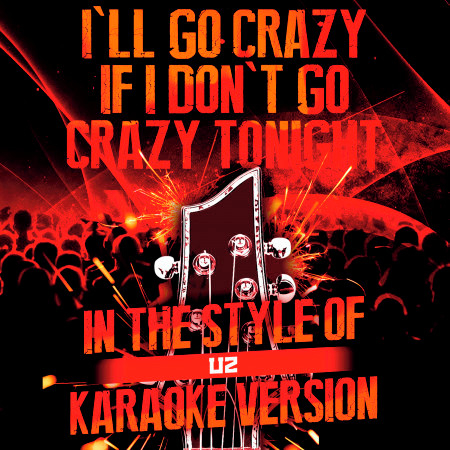 I'll Go Crazy If I Don't Go Crazy Tonight (In the Style of U2) [Karaoke Version] - Single
