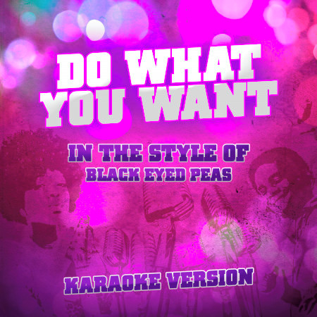 Do What You Want (In the Style of Black Eyed Peas) [Karaoke Version]