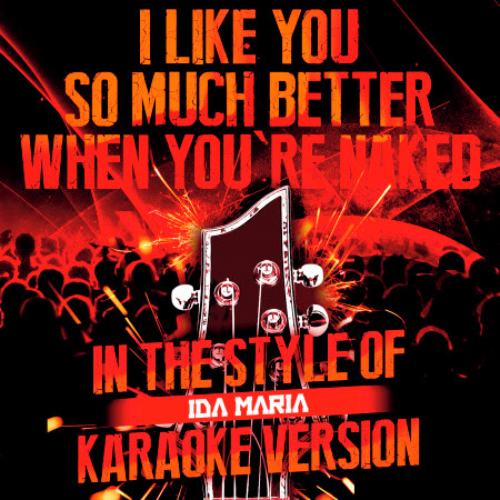 I Like You so Much Better When You're Naked (In the Style of Ida Maria) [Karaoke Version]