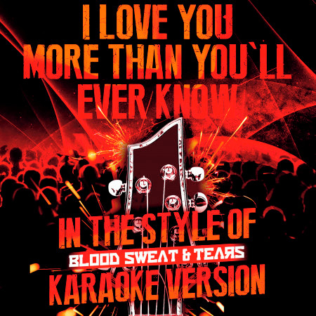 I Love You More Than You'll Ever Know (In the Style of Blood Sweat & Tears) [Karaoke Version]