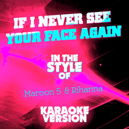 If I Never See Your Face Again (In the Style of Maroon 5 + Rihanna) [Karaoke Version] - Single