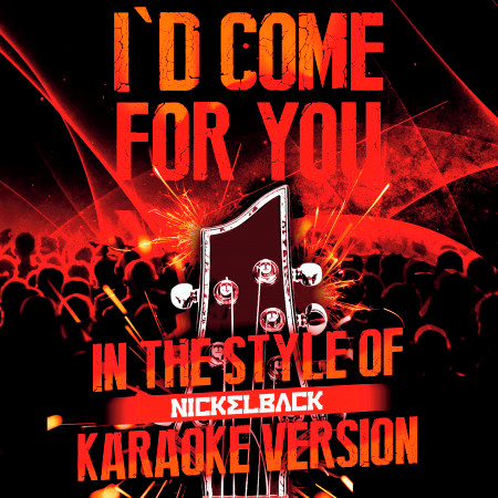 I'd Come for You (In the Style of Nickelback) [Karaoke Version]