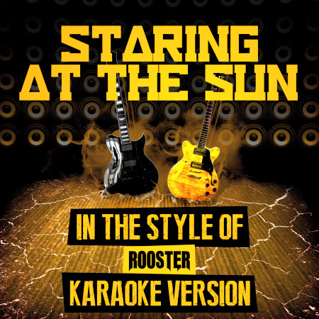 Staring at the Sun (In the Style of Rooster) [Karaoke Version]
