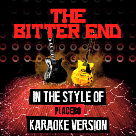 The Bitter End (In the Style of Placebo) [Karaoke Version]