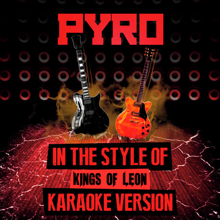 Pyro (In the Style of Kings of Leon) [Karaoke Version]