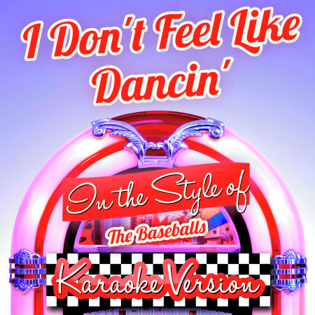 I Don't Feel Like Dancin' (In the Style of the Baseballs) [Karaoke Version] - Single