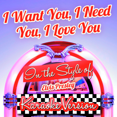 I Want You, I Need You, I Love You (In the Style of Elvis Presley) [Karaoke Version] - Single