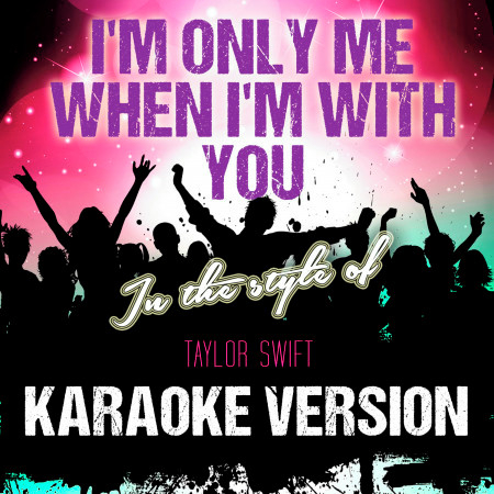I'm Only Me When I'm with You (In the Style of Taylor Swift) [Karaoke Version] - Single