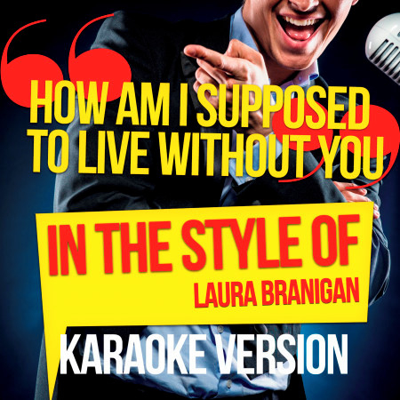 How Am I Supposed to Live Without You (In the Style of Laura Branigan) [Karaoke Version]