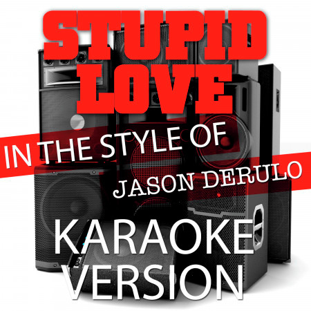 Stupid Love (In the Style of Jason Derulo) [Karaoke Version]