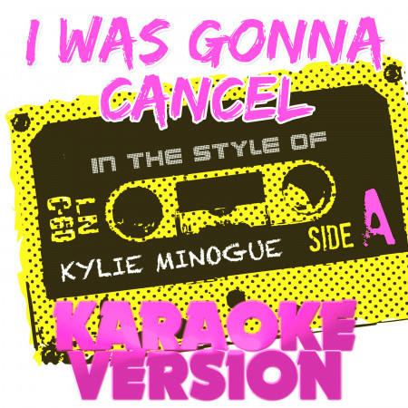 I Was Gonna Cancel (In the Style of Kylie Minogue) [Karaoke Version]
