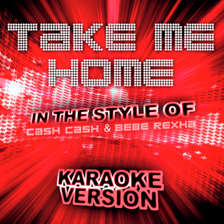 Take Me Home (In the Style of Cash Cash and Bebe Rexha) [Karaoke Version] - Single