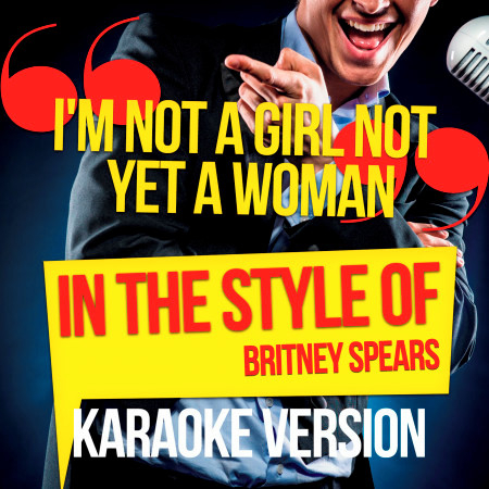 I'm Not a Girl Not yet a Woman (In the Style of Britney Spears) [Karaoke Version] - Single