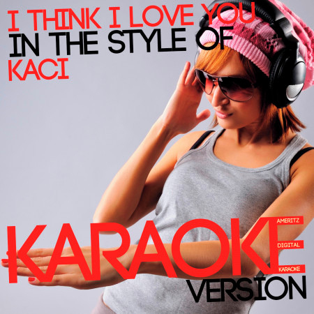 I Think I Love You (In the Style of Kaci) [Karaoke Version]