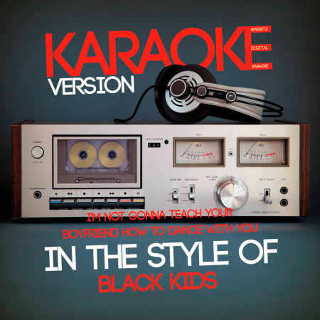 I'm Not Gonna Teach Your Boyfriend How to Dance with You (In the Style of Black Kids) [Karaoke Version] - Single