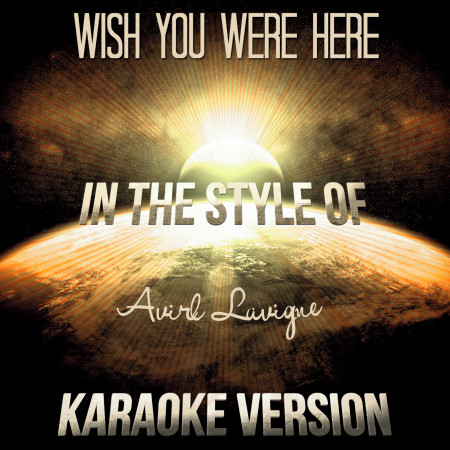 Wish You Were Here (In the Style of Avirl Lavigne) [Karaoke Version]