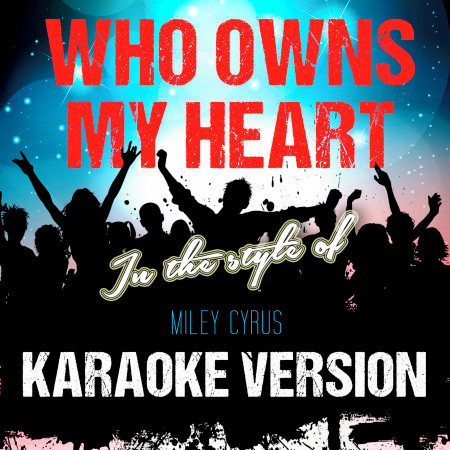 Who Owns My Heart (In the Style of Miley Cyrus) [Karaoke Version] - Single