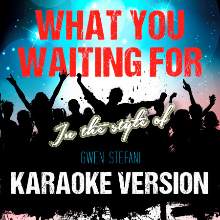 What You Waiting For (In the Style of Gwen Stefani) [Karaoke Version]