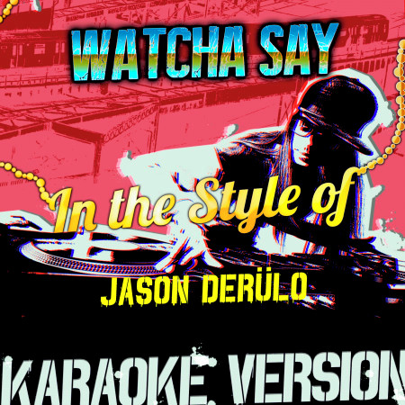 Watcha Say (In the Style of Jason De Rulo) [Karaoke Version] - Single