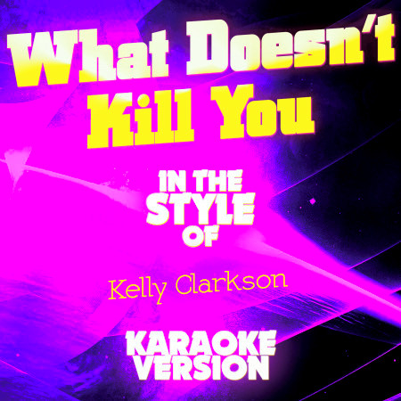 What Doesn't Kill You (In the Style of Kelly Clarkson) [Karaoke Version] - Single