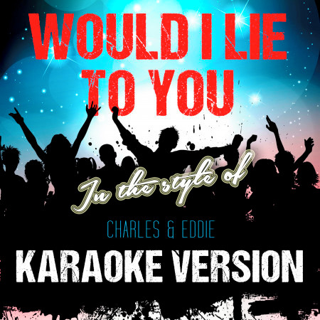 Would I Lie to You (In the Style of Charles & Eddie) [Karaoke Version] - Single