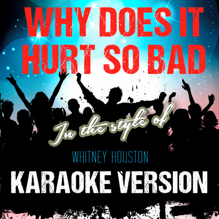 Why Does It Hurt so Bad (In the Style of Whitney Houston) [Karaoke Version]