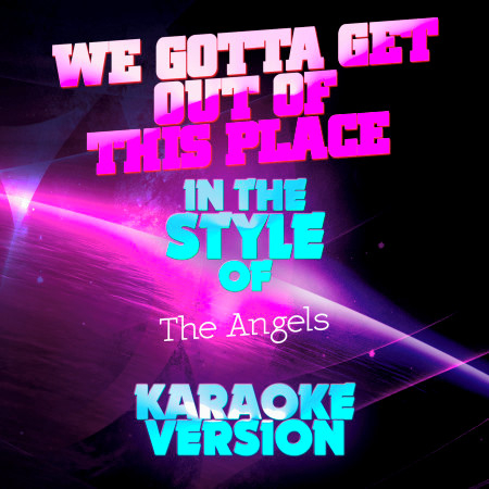 We Gotta Get out of This Place (In the Style of the Angels) [Karaoke Version] - Single
