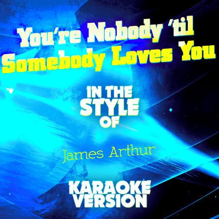 You're Nobody 'Til Somebody Loves You (In the Style of James Arthur) [Karaoke Version] - Single