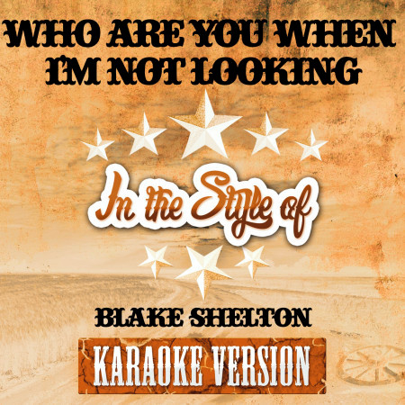 Who Are You When I'm Not Looking (In the Style of Blake Shelton) [Karaoke Version] - Single